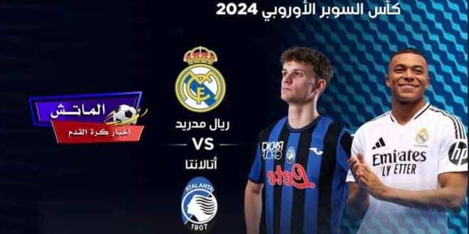 موعد مباراة ريال مدريد وأتلانتا في نهائي كأس السوبر الأوروبي وتشكيلة الفريقين المتوقعة