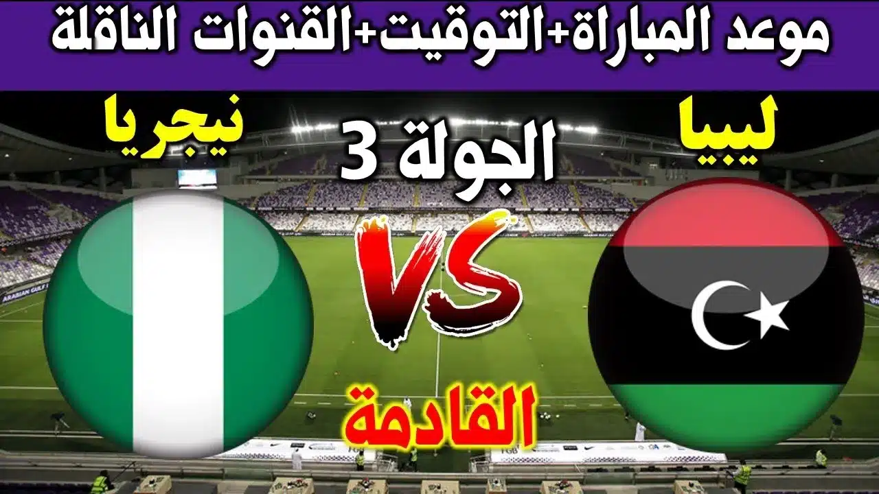 القنوات الناقلة لمباراة ليبيا ونيجيريا في تصفيات كأس أمم أفريقيا 2025