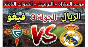 موعد مباراة ريال مدريد القادمة ضد سيلتا فيغو في الدوري الإسباني والقنوات الناقلة