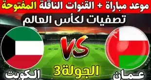 موعد مباراة عمان والكويت في تصفيات آسيا المؤهلة لكأس العالم 2026 والقنوات الناقلة