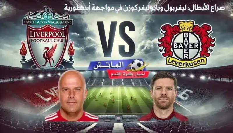 استعد لمباراة ليفربول وباير ليفركوزن: القنوات الناقلة وتوقعات المباراة في دوري أبطال أوروبا 2024