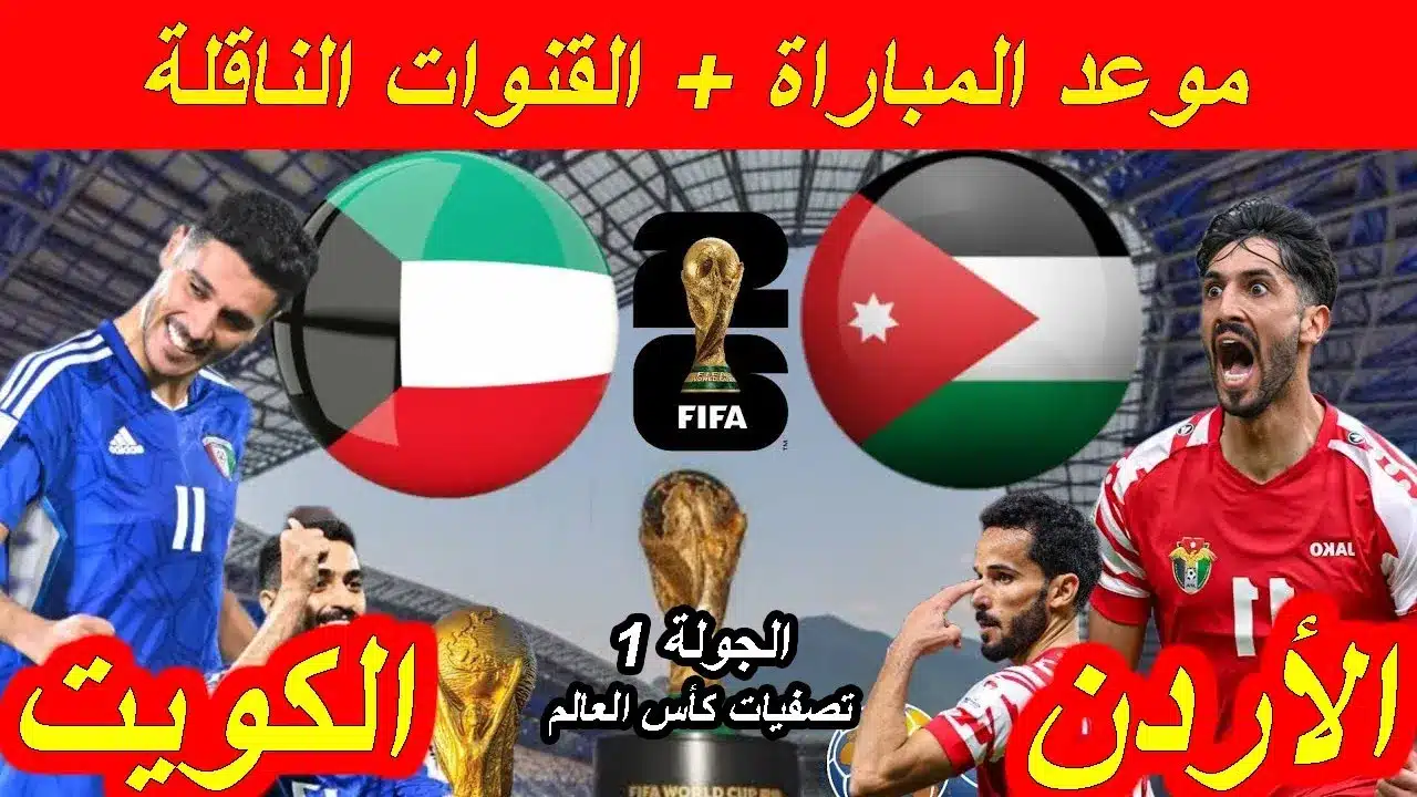 موعد مباراة الأردن والكويت في تصفيات كأس العالم 2026 والقنوات الناقلة