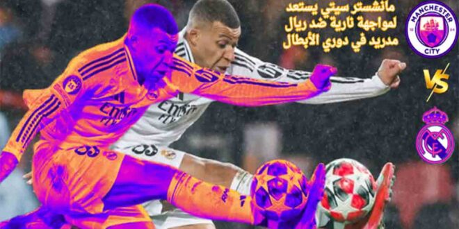 مانشستر سيتي يستعد لمواجهة نارية ضد ريال مدريد في دوري الأبطال