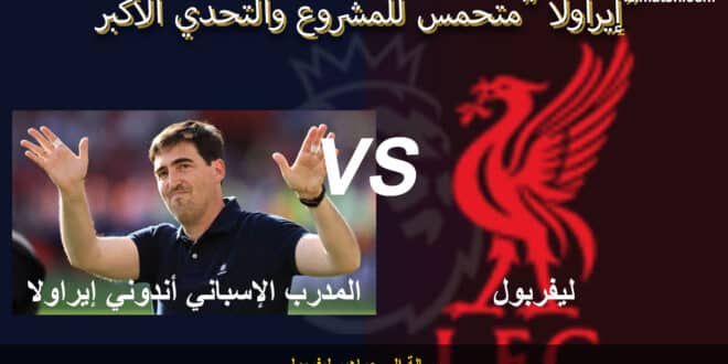 أندوني إيراولا المدرب الجديد لنادي ليفربول الإنجليزي.