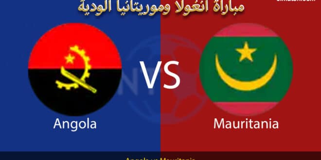 مباراة منتخب أنغولا وموريتانيا الودية الدولية اليوم 2026.